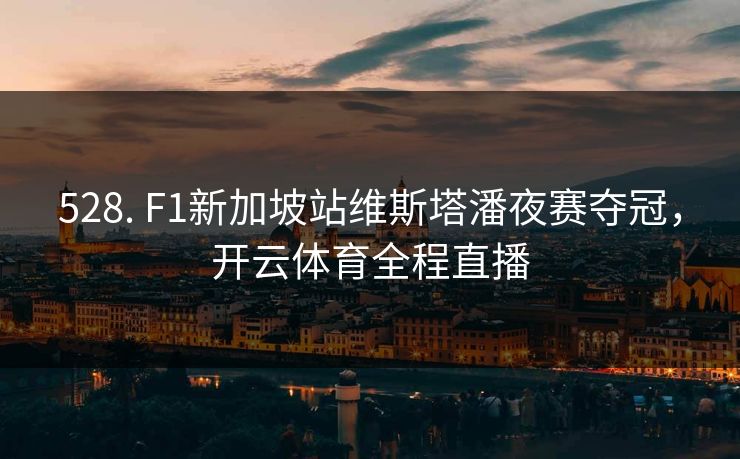 528. F1新加坡站维斯塔潘夜赛夺冠，开云体育全程直播