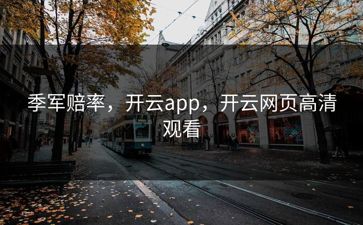 季军赔率，开云app，开云网页高清观看